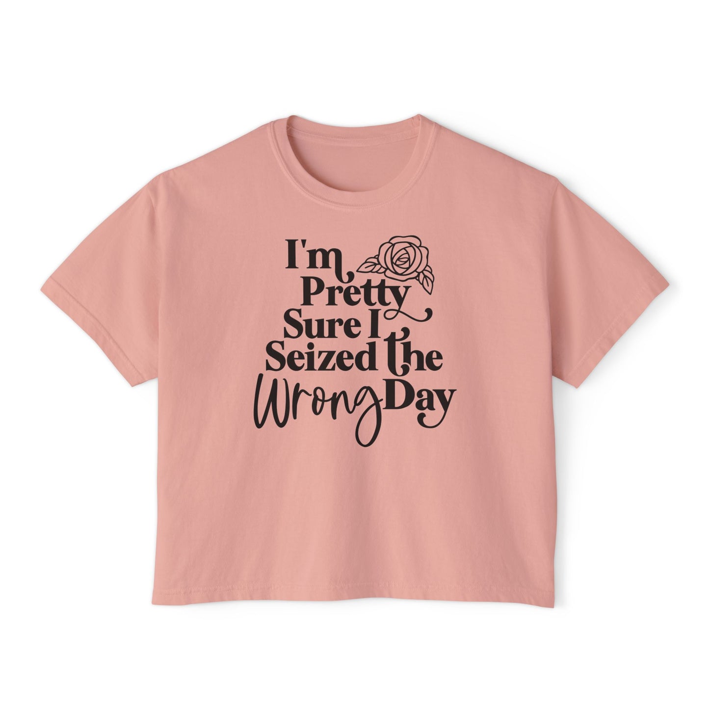 Women's Boxy Tee "I'm Pretty Sure I Seized The Wrong Day"