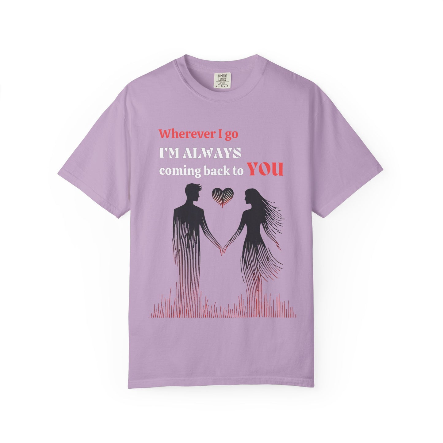 Romantic Women T-shirt "Wherever I go, I’m always coming back to YOU" for Love