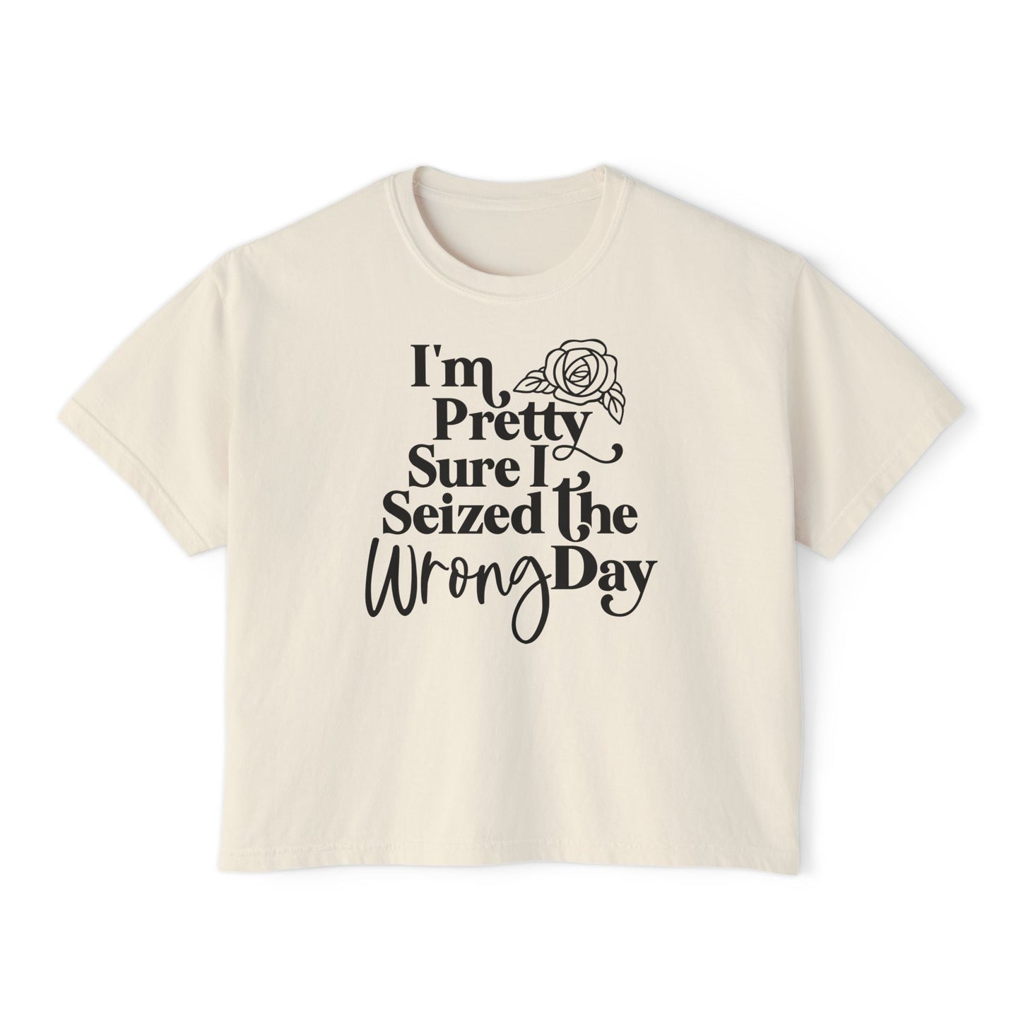 Women's Boxy Tee "I'm Pretty Sure I Seized The Wrong Day"