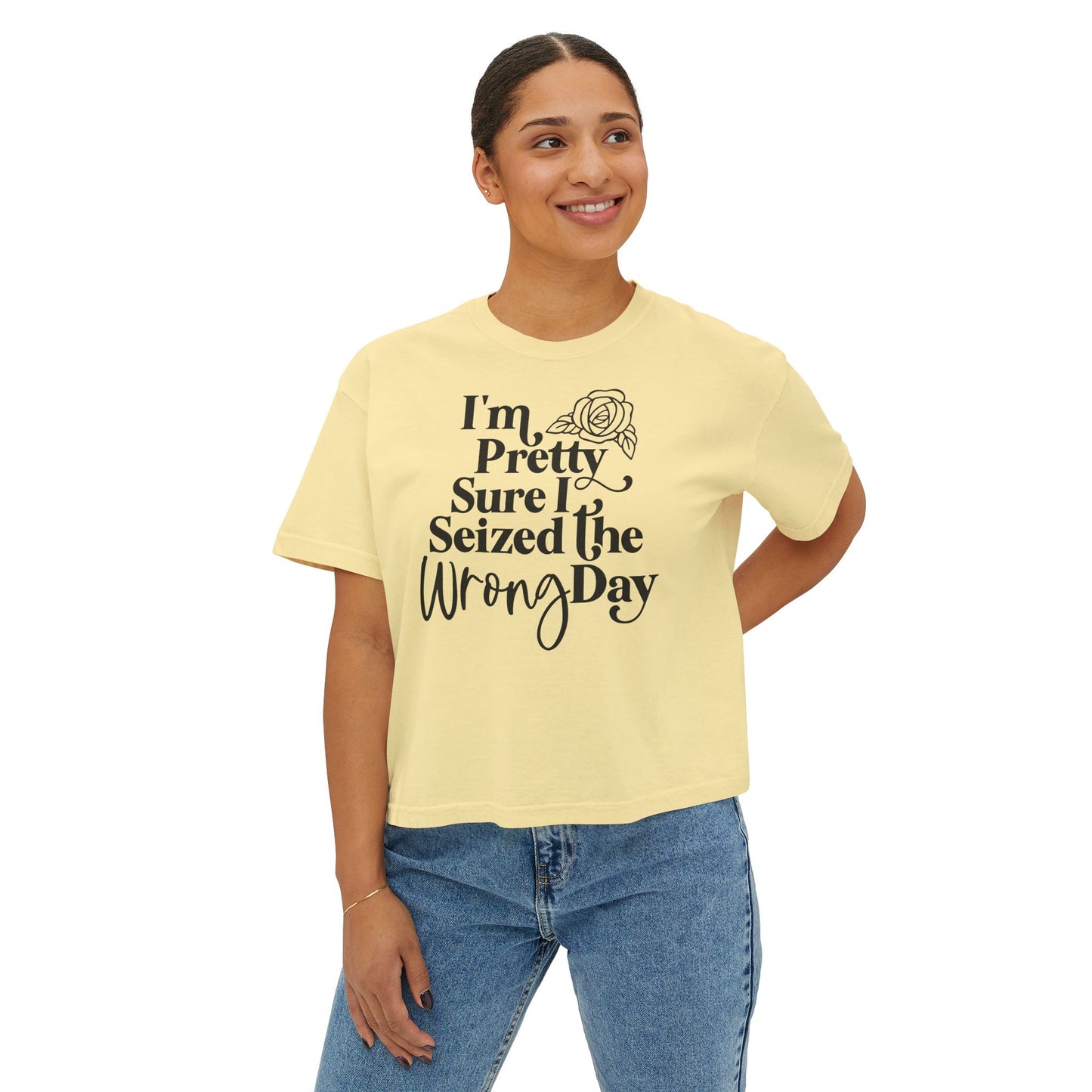 Women's Boxy Tee "I'm Pretty Sure I Seized The Wrong Day"