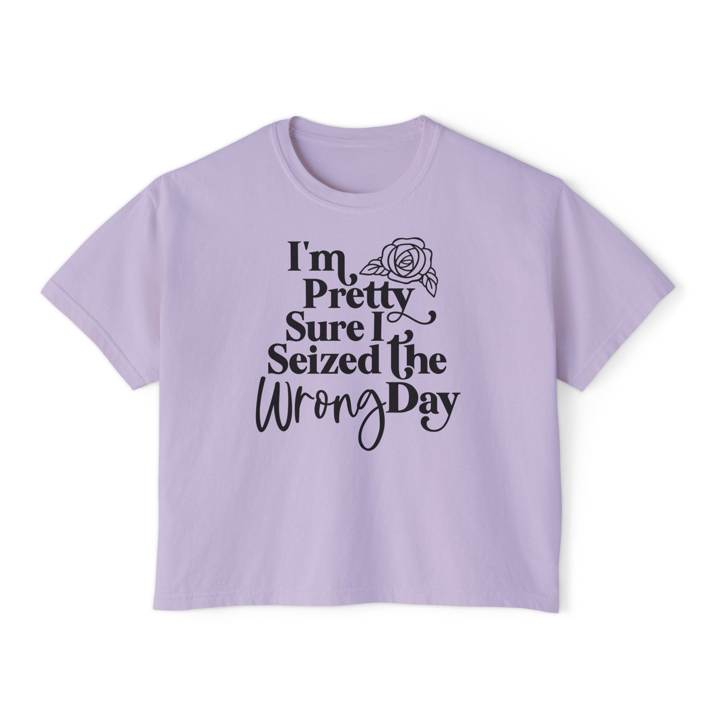 Women's Boxy Tee "I'm Pretty Sure I Seized The Wrong Day"