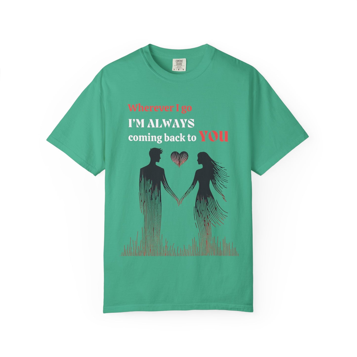 Romantic Women T-shirt "Wherever I go, I’m always coming back to YOU" for Love