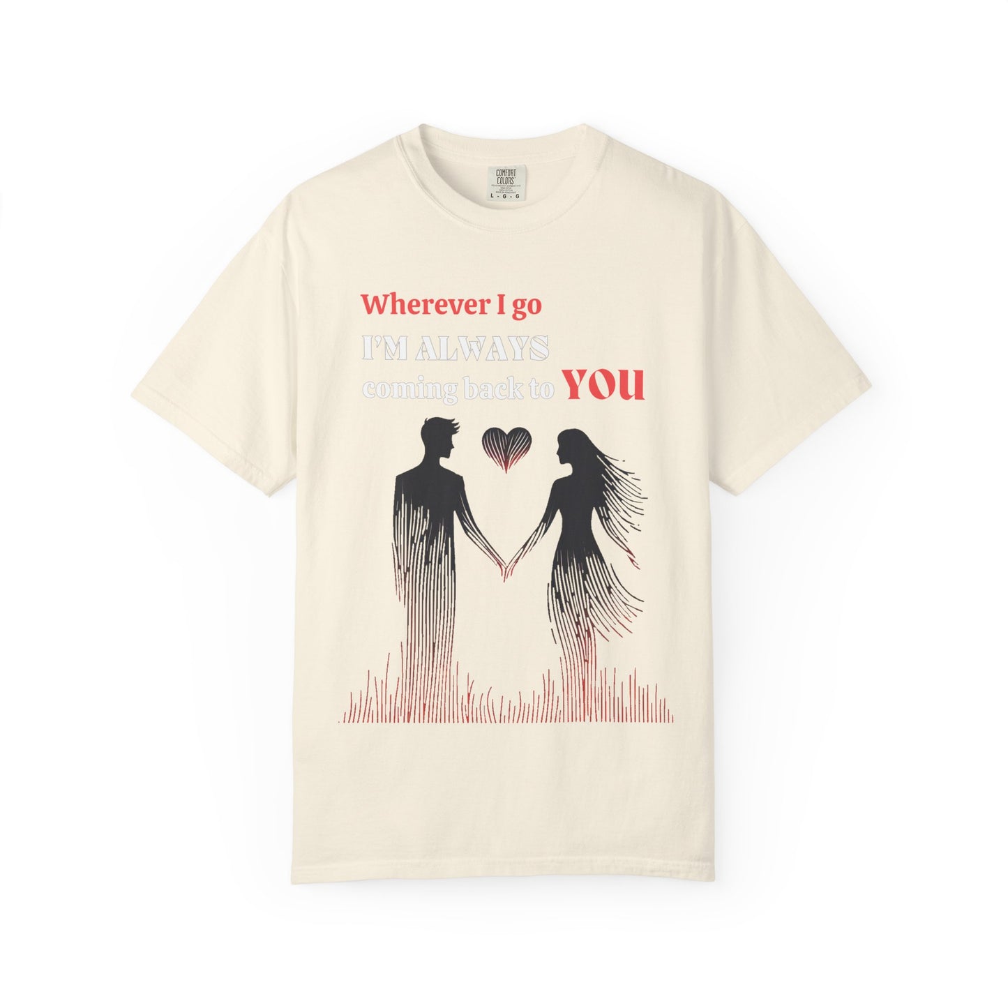 Romantic Women T-shirt "Wherever I go, I’m always coming back to YOU" for Love