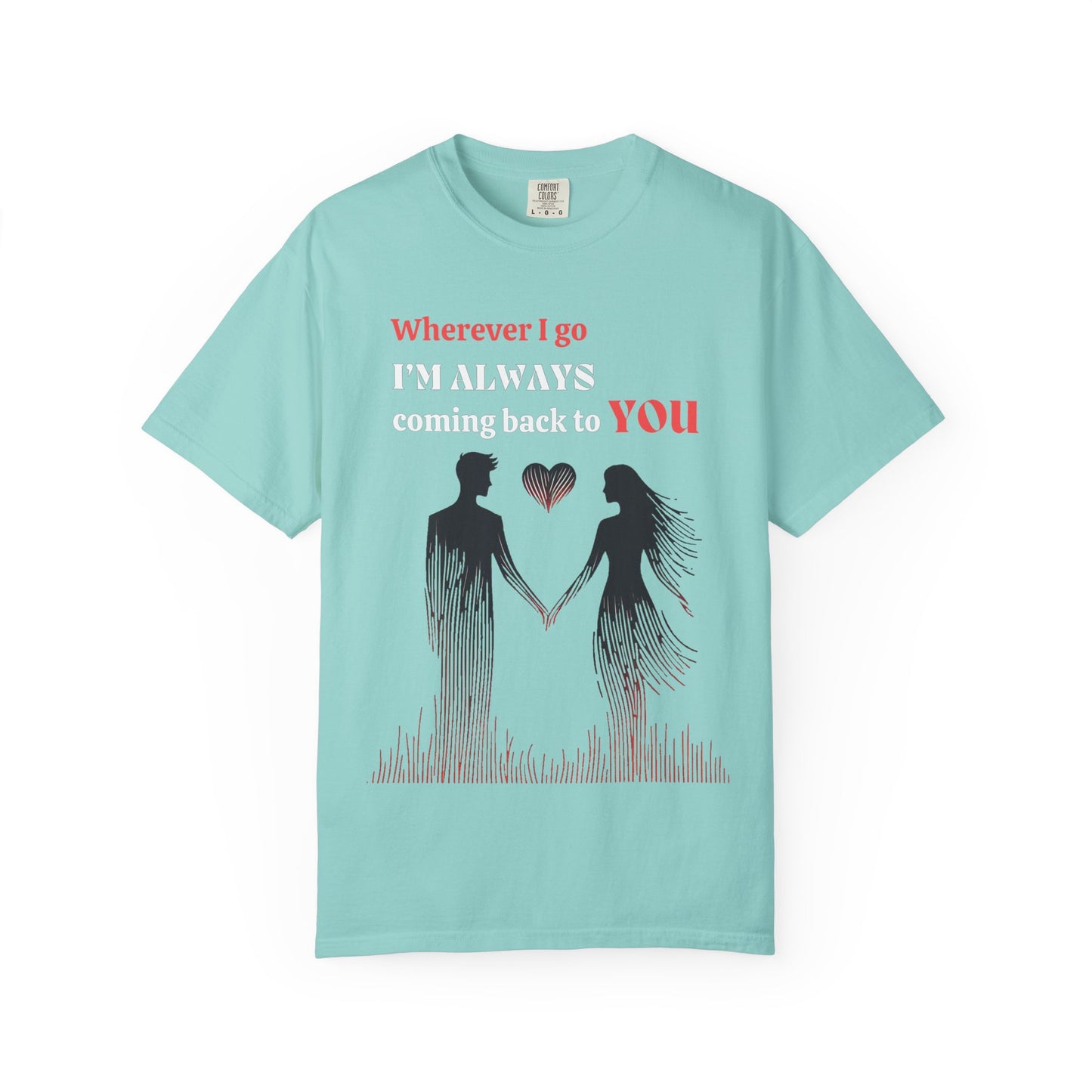 Romantic Women T-shirt "Wherever I go, I’m always coming back to YOU" for Love