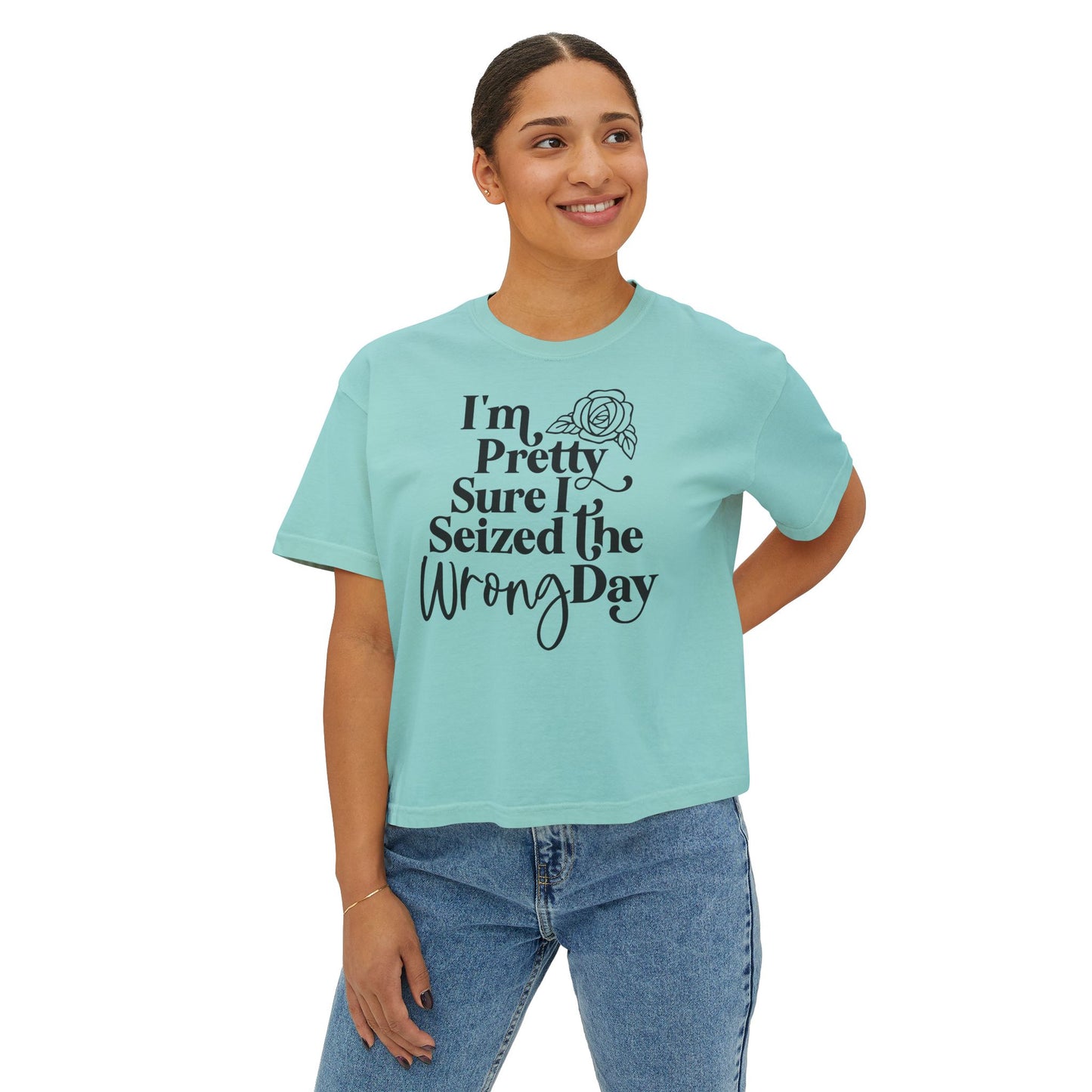 Women's Boxy Tee "I'm Pretty Sure I Seized The Wrong Day"