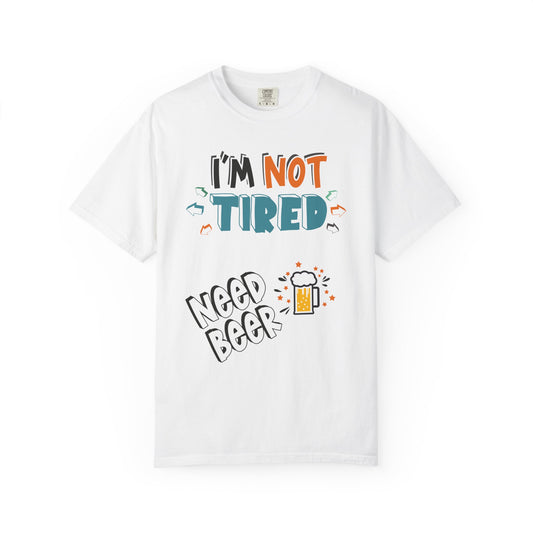 Funny Men's T-Shirt 'I'm Not Tired, Need Beer Pint' - Unisex Garment-Dyed