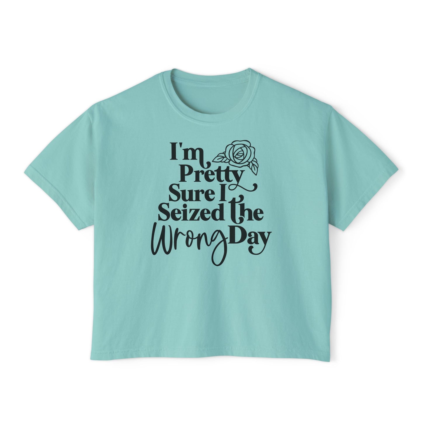 Women's Boxy Tee "I'm Pretty Sure I Seized The Wrong Day"