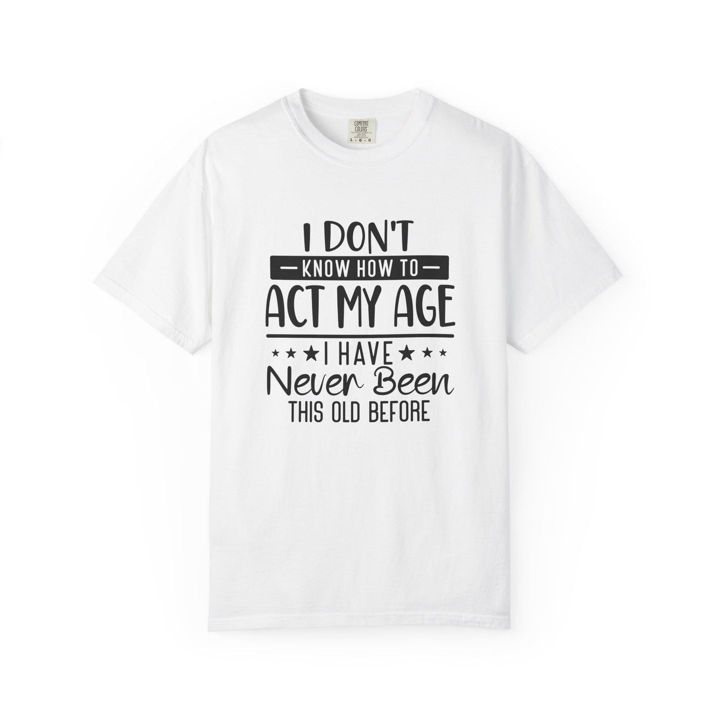Funny Women's T-Shirt - "I Don't Know How to Act My Age"