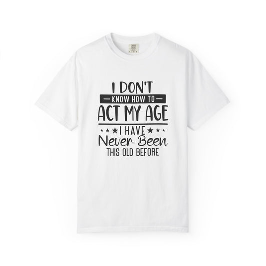 Funny Men's T-Shirt - "I Don't Know How to Act My Age"