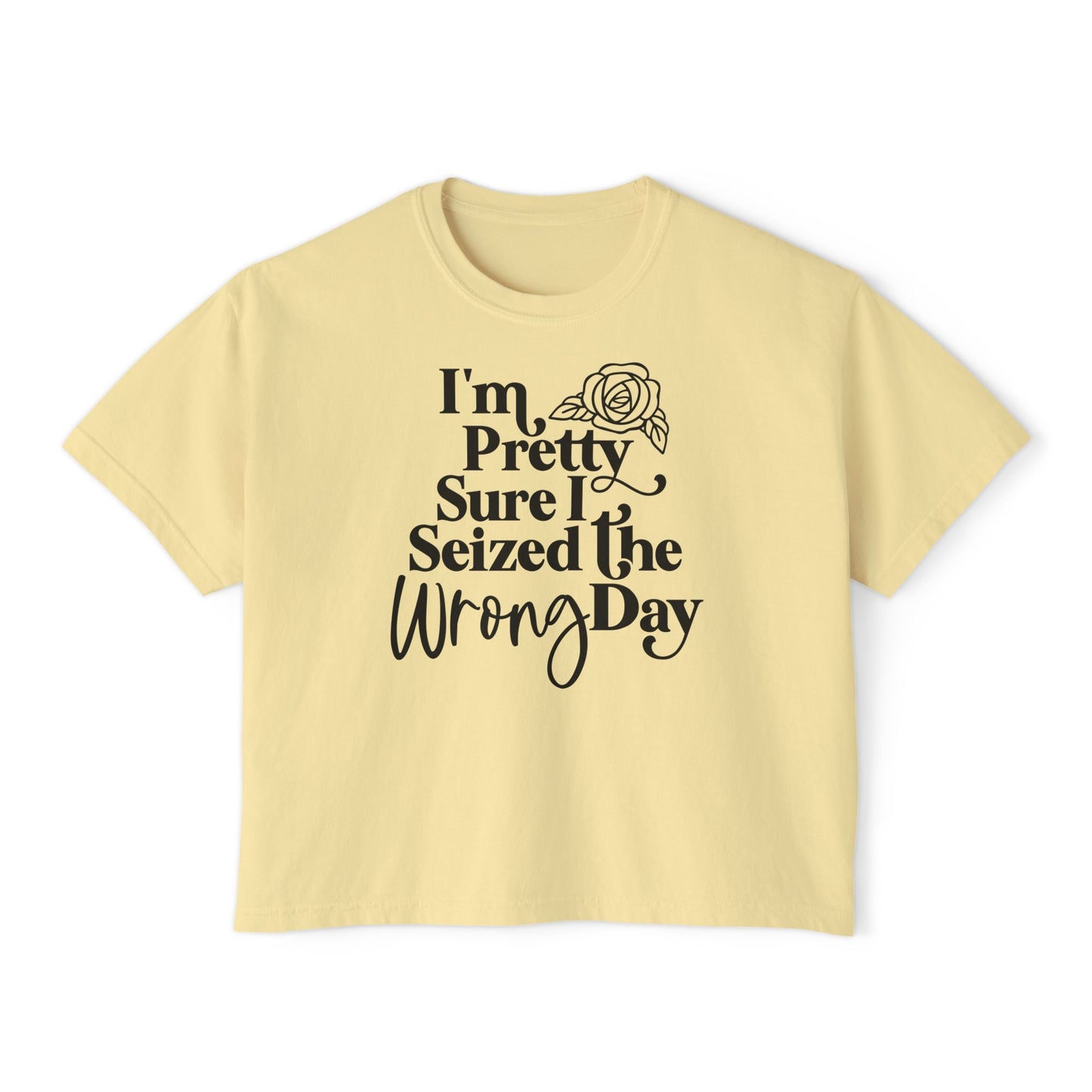 Women's Boxy Tee "I'm Pretty Sure I Seized The Wrong Day"