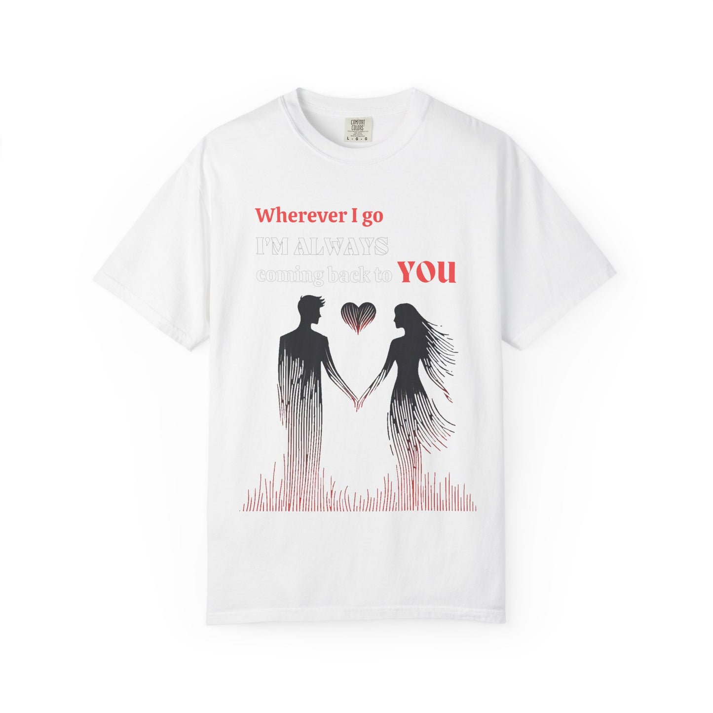 Romantic Women T-shirt "Wherever I go, I’m always coming back to YOU" for Love