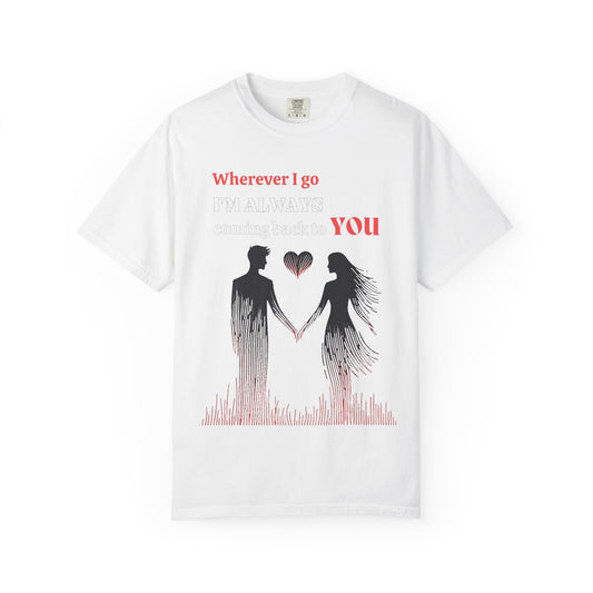 Romantic Women T-shirt "Wherever I go, I’m always coming back to YOU" for Love