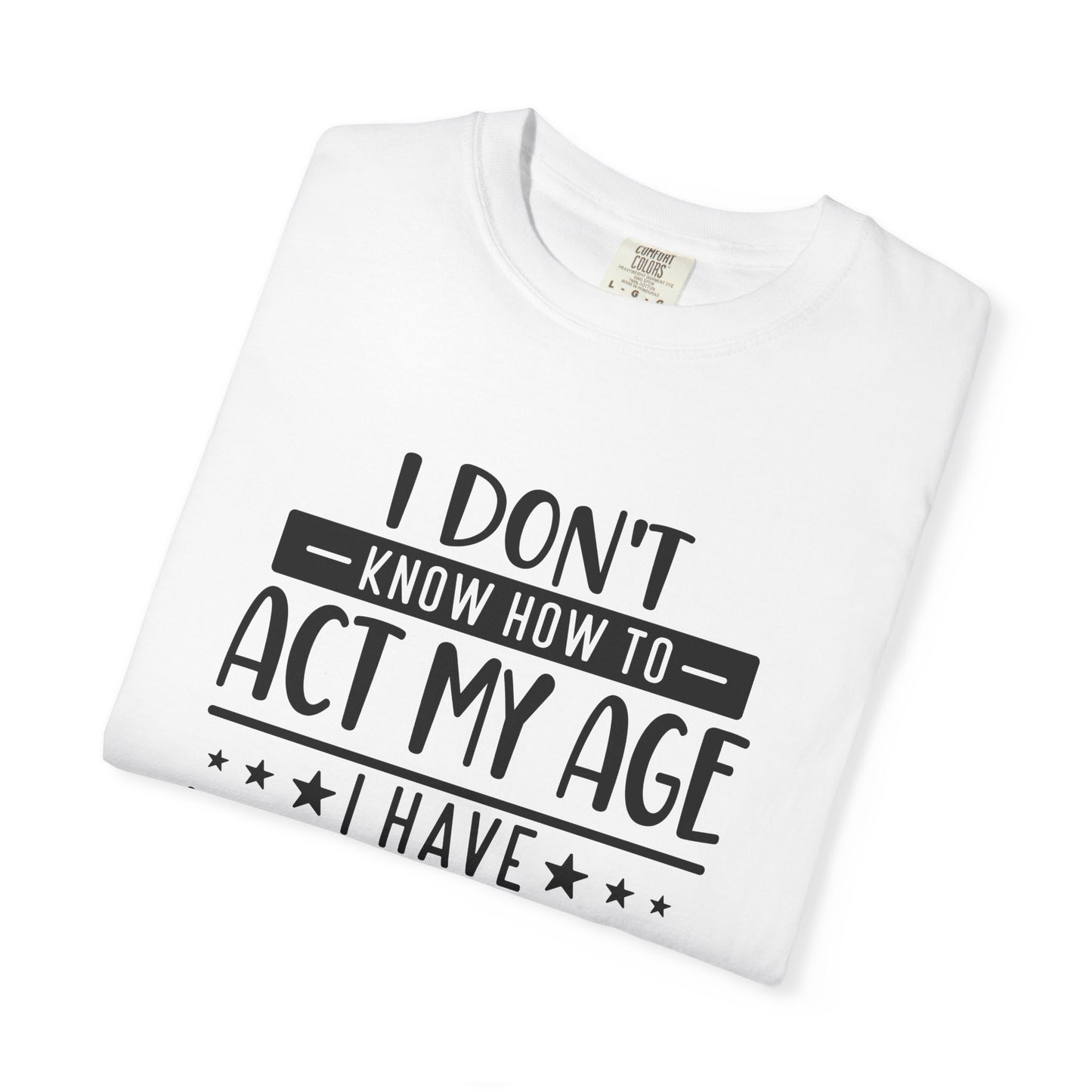 Funny Men's T-Shirt - "I Don't Know How to Act My Age"