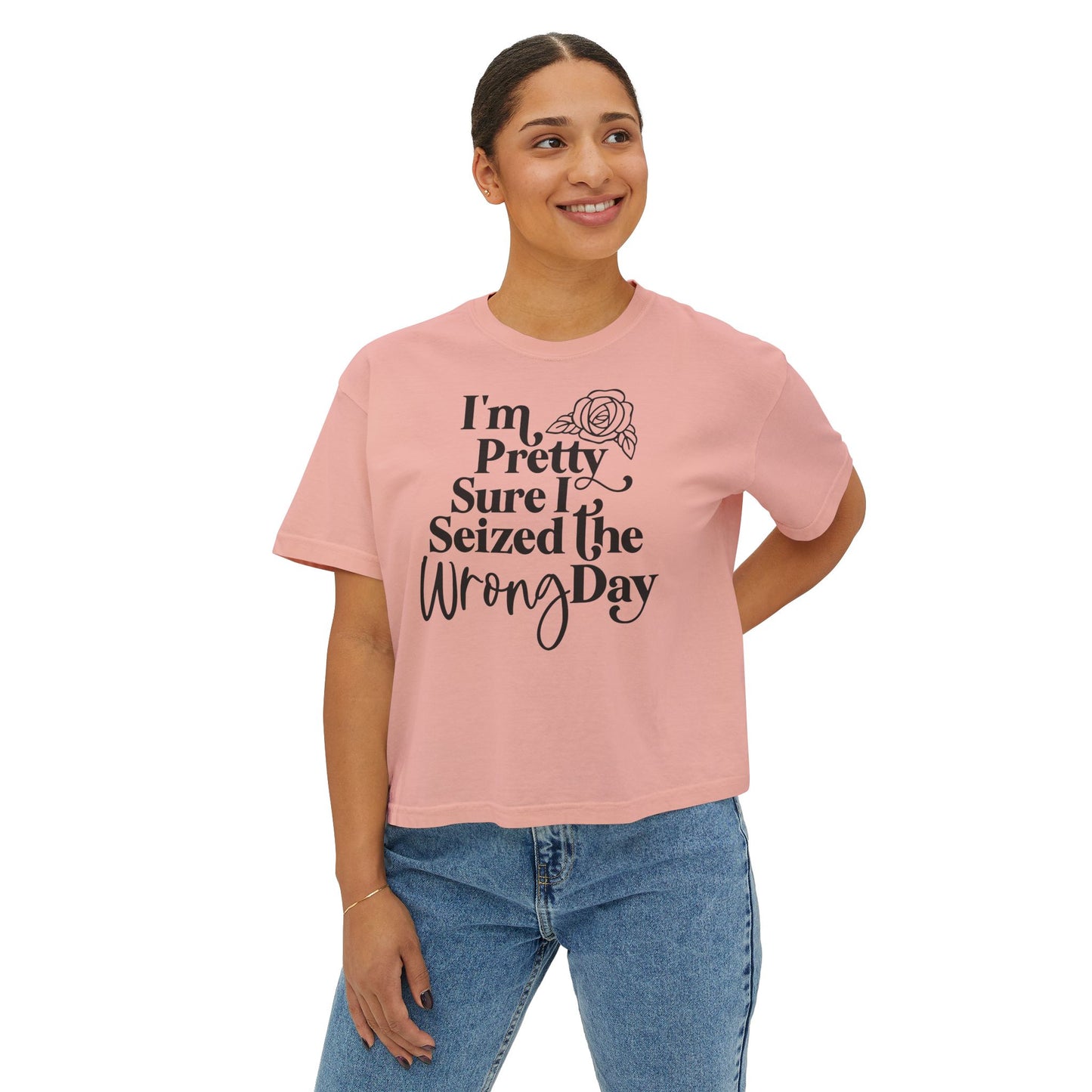 Women's Boxy Tee "I'm Pretty Sure I Seized The Wrong Day"